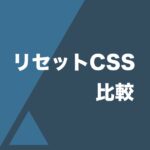 リセットCSSは何を使う？　比較と使い方