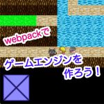webpackを使ってゲームエンジンを作ろう！（JSライブラリの作り方）